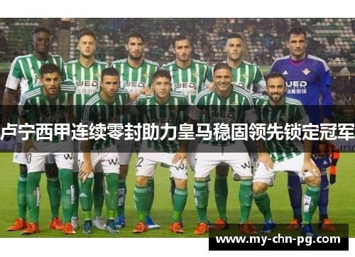 卢宁西甲连续零封助力皇马稳固领先锁定冠军