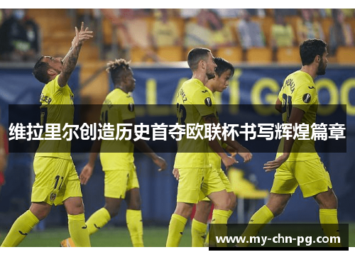 维拉里尔创造历史首夺欧联杯书写辉煌篇章